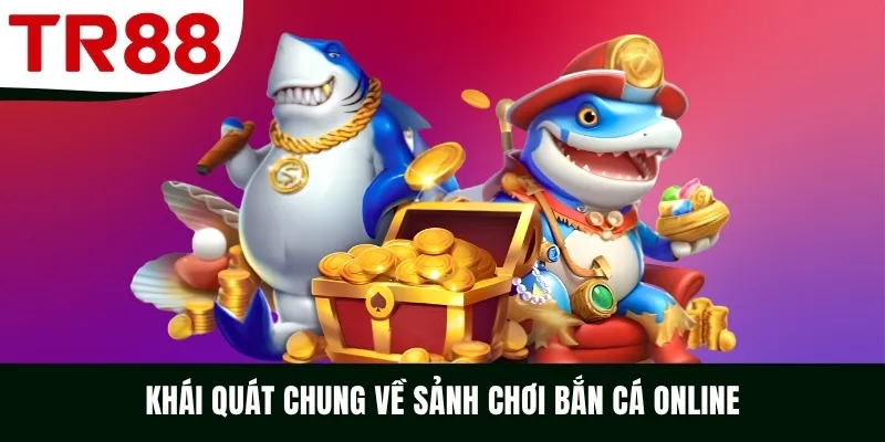 Khái quát chung về sảnh chơi bắn cá online