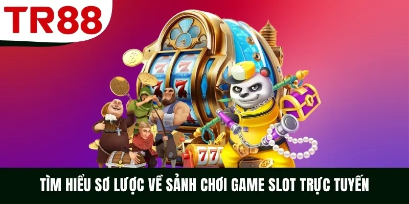 Tìm hiểu sơ lược về sảnh chơi game slot trực tuyến